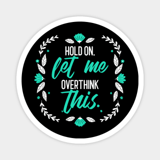 Hold on let me over think this sarcastic phrases Magnet